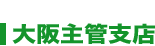 大阪主管支店